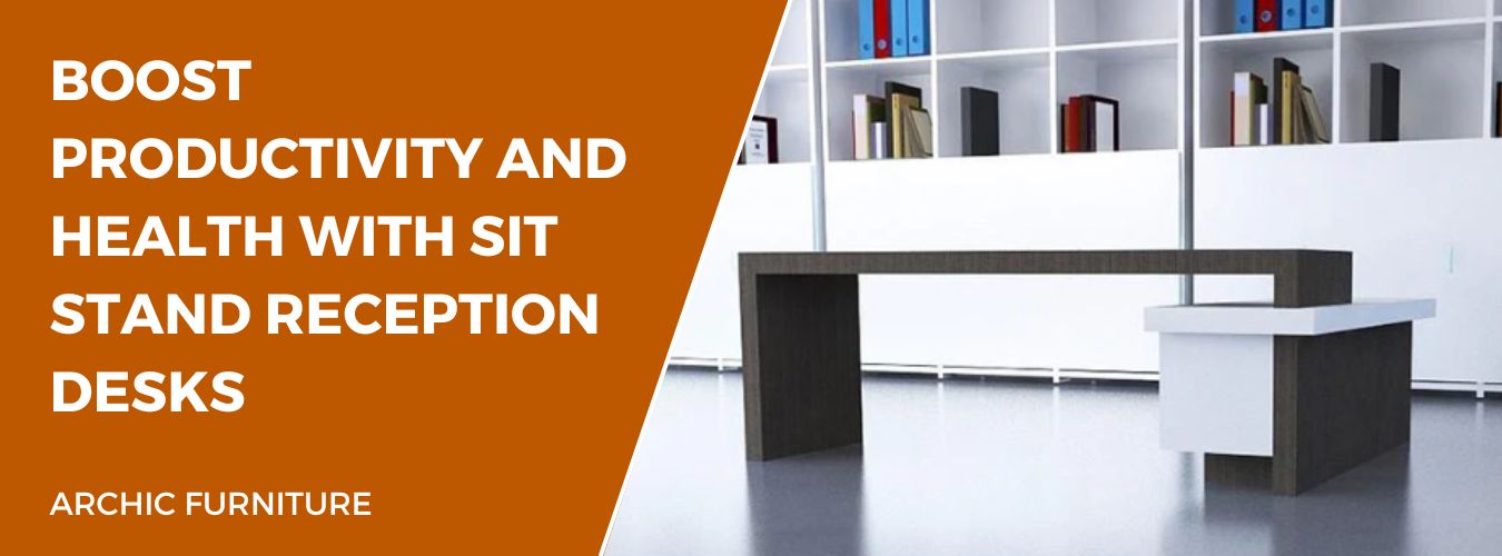 Boost Productivity and Health with Sit Stand Reception Desks