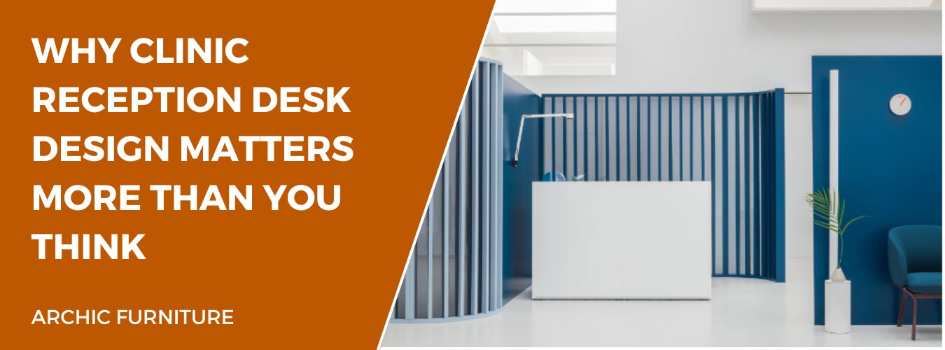 Why Clinic Reception Desk Design Matters More Than You Think