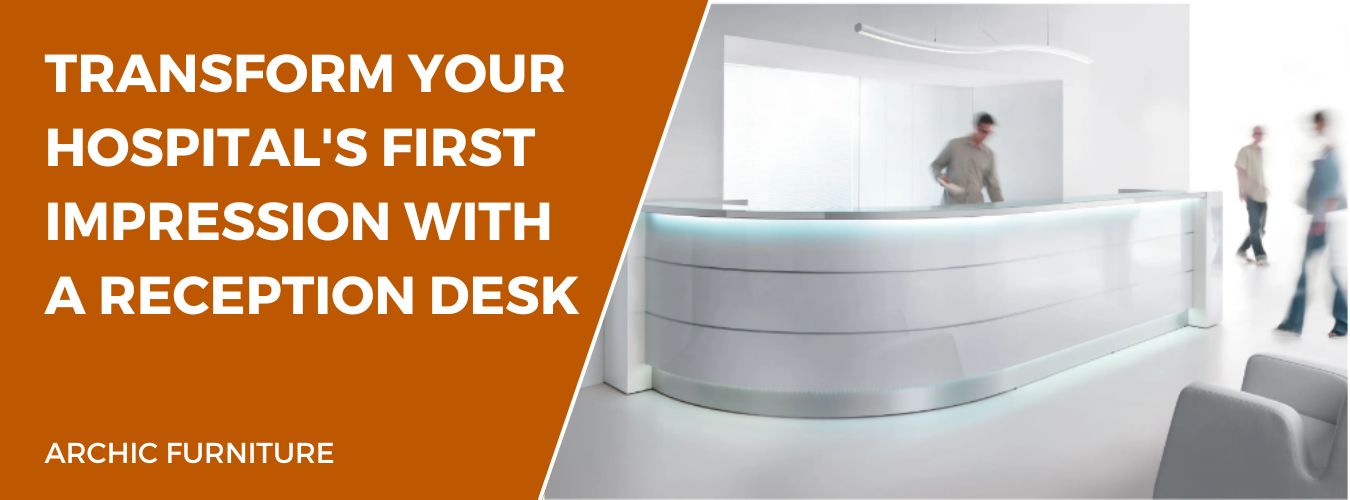 Transform Your Hospital's First Impression With A Reception Desk