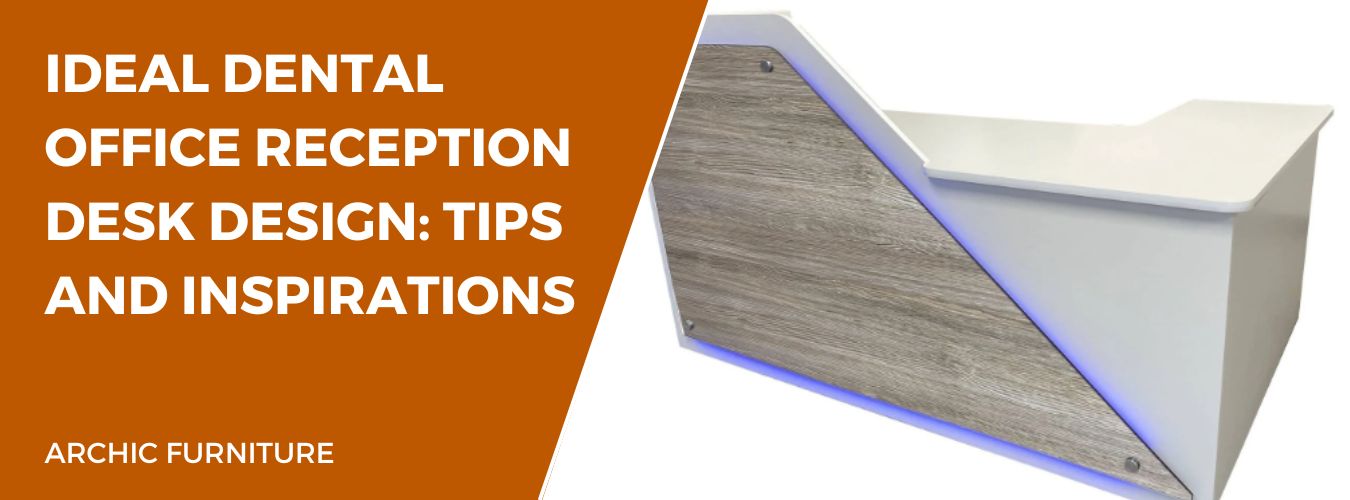 Ideal Dental Office Reception Desk Design: Tips and Inspirations