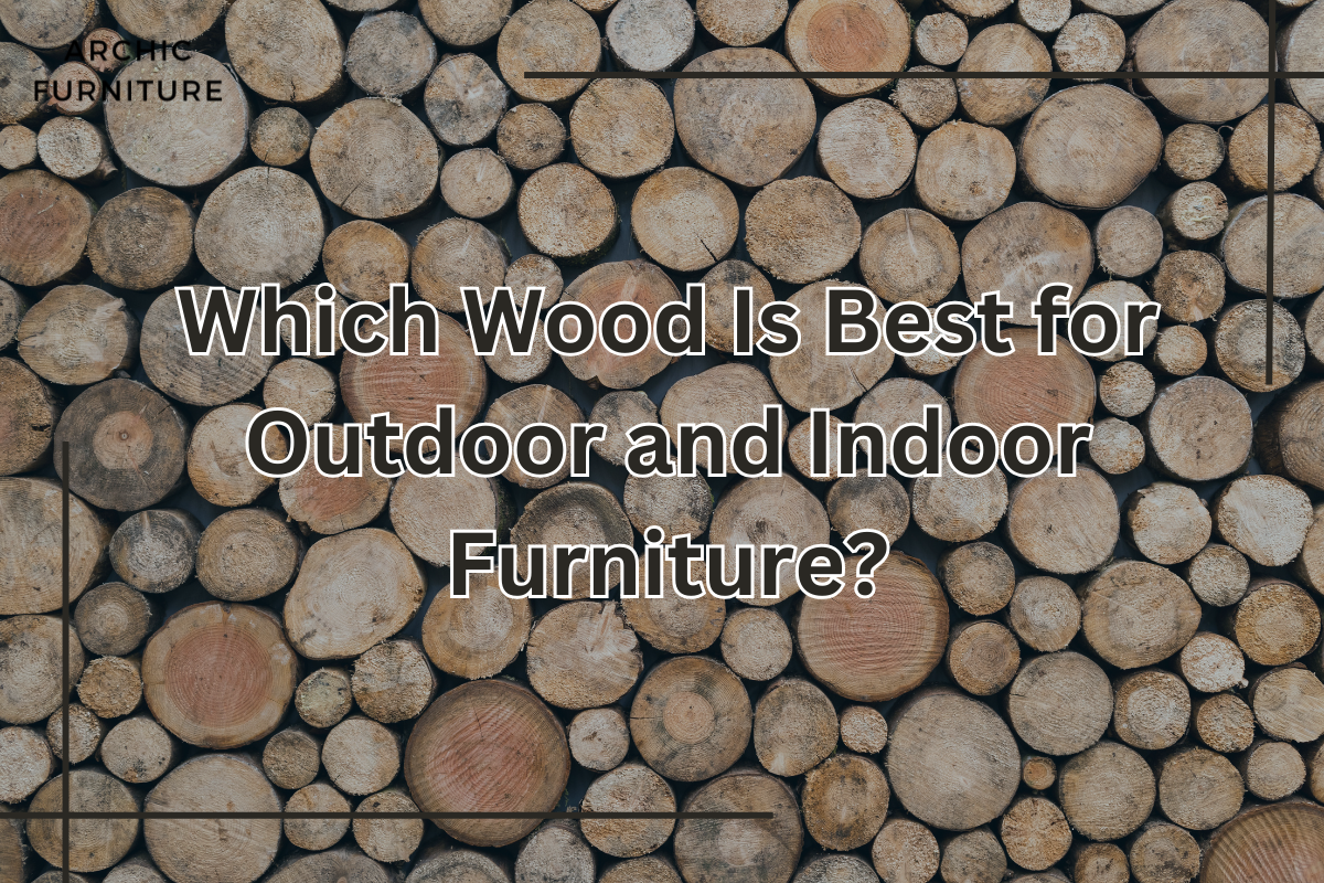 Which Wood Is Best for Outdoor and Indoor Furniture? Top Picks Revealed